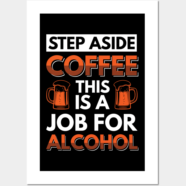 Step aside coffee this is a job for alcohol - Funny Hilarious Meme Satire Simple Black and White Beer Lover Gifts Presents Quotes Sayings Wall Art by Arish Van Designs